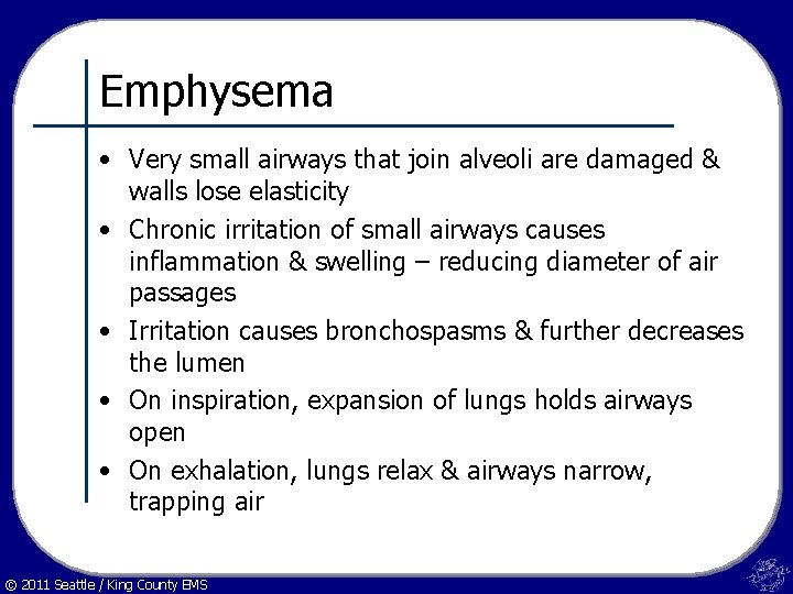 Emphysema • Very small airways that join alveoli are damaged & walls lose elasticity