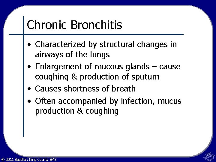 Chronic Bronchitis • Characterized by structural changes in airways of the lungs • Enlargement