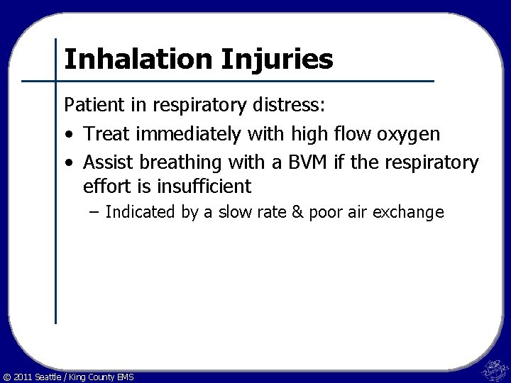 Inhalation Injuries Patient in respiratory distress: • Treat immediately with high flow oxygen •