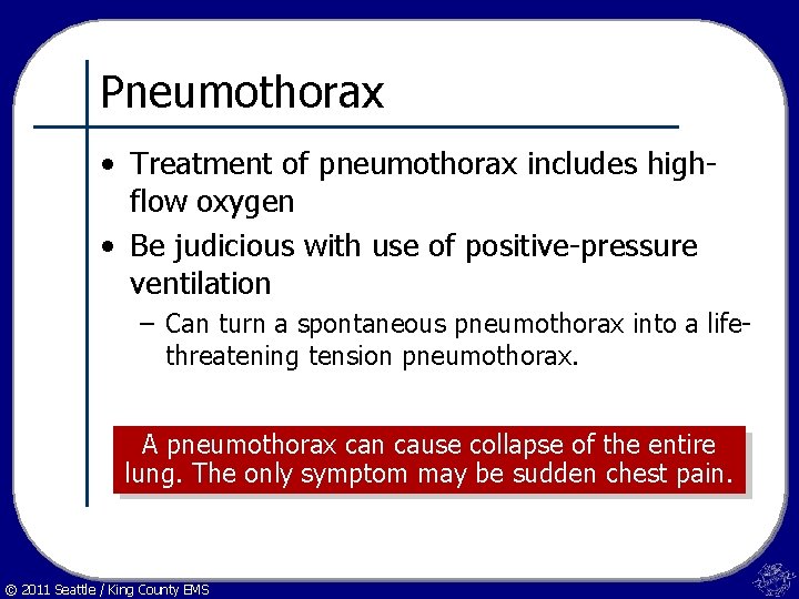Pneumothorax • Treatment of pneumothorax includes highflow oxygen • Be judicious with use of