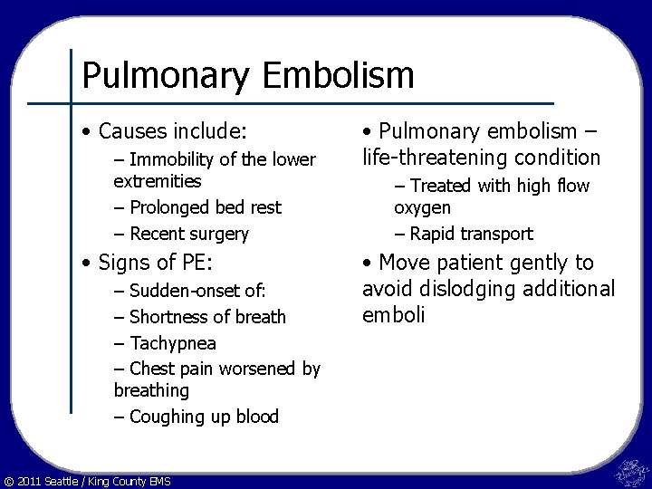 Pulmonary Embolism • Causes include: – Immobility of the lower extremities – Prolonged bed