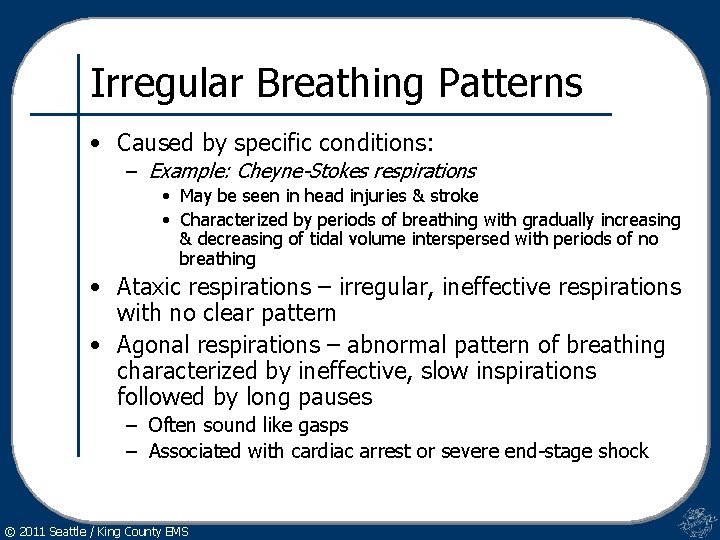 Irregular Breathing Patterns • Caused by specific conditions: – Example: Cheyne-Stokes respirations • May