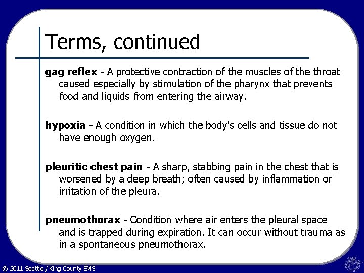 Terms, continued gag reflex - A protective contraction of the muscles of the throat