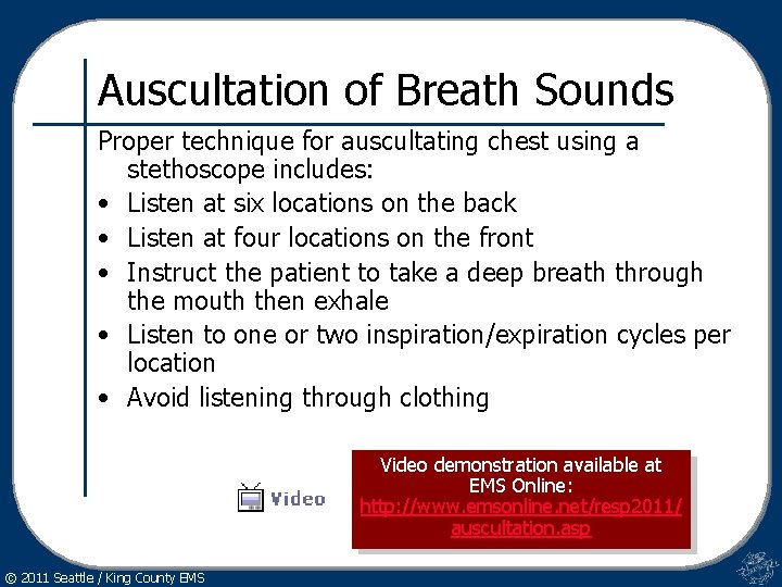 Auscultation of Breath Sounds Proper technique for auscultating chest using a stethoscope includes: •