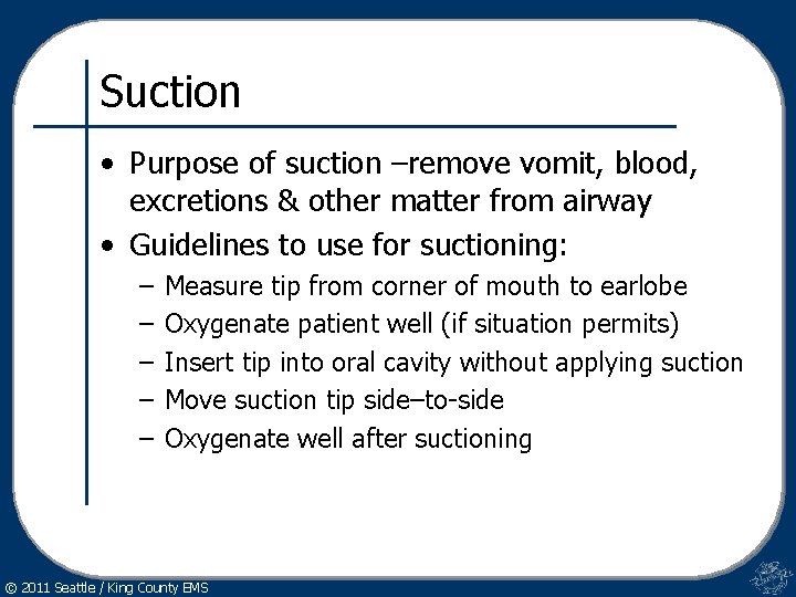Suction • Purpose of suction –remove vomit, blood, excretions & other matter from airway