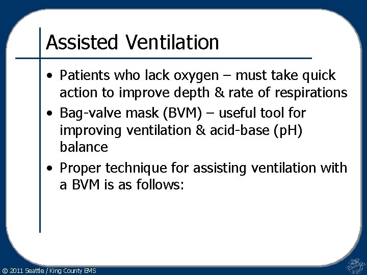 Assisted Ventilation • Patients who lack oxygen – must take quick action to improve