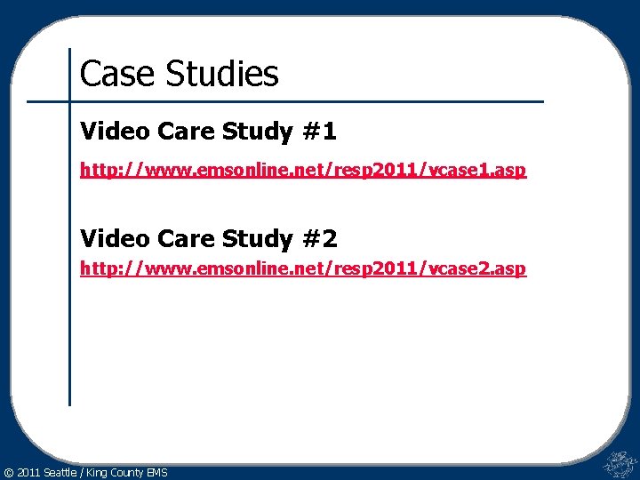 Case Studies Video Care Study #1 http: //www. emsonline. net/resp 2011/vcase 1. asp Video