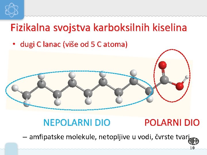 Fizikalna svojstva karboksilnih kiselina • dugi C lanac (više od 5 C atoma) NEPOLARNI Fizikalna svojstva karboksilnih kiselina • dugi C lanac (više od 5 C atoma) NEPOLARNI