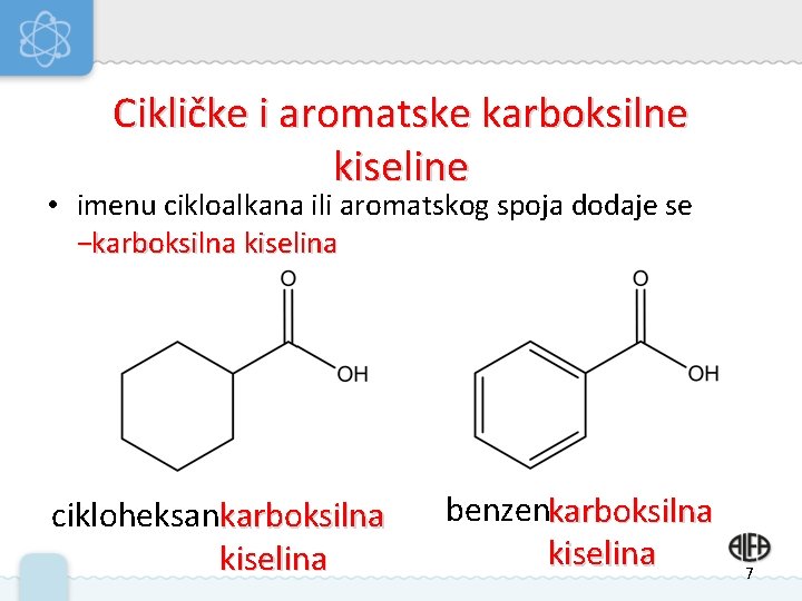 Cikličke i aromatske karboksilne kiseline • imenu cikloalkana ili aromatskog spoja dodaje se −karboksilna