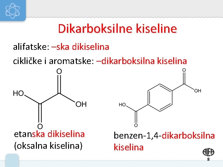 Dikarboksilne kiseline alifatske: –ska dikiselina cikličke i aromatske: –dikarboksilna kiselina etanska dikiselina (oksalna kiselina)