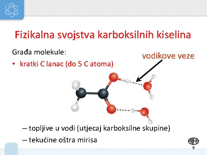 Fizikalna svojstva karboksilnih kiselina Građa molekule: • kratki C lanac (do 5 C atoma) Fizikalna svojstva karboksilnih kiselina Građa molekule: • kratki C lanac (do 5 C atoma)