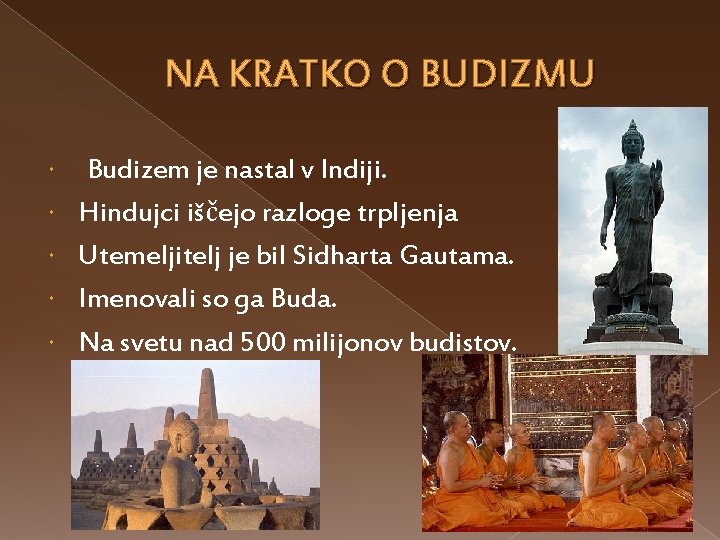 NA KRATKO O BUDIZMU Budizem je nastal v Indiji. Hindujci iščejo razloge trpljenja Utemeljitelj