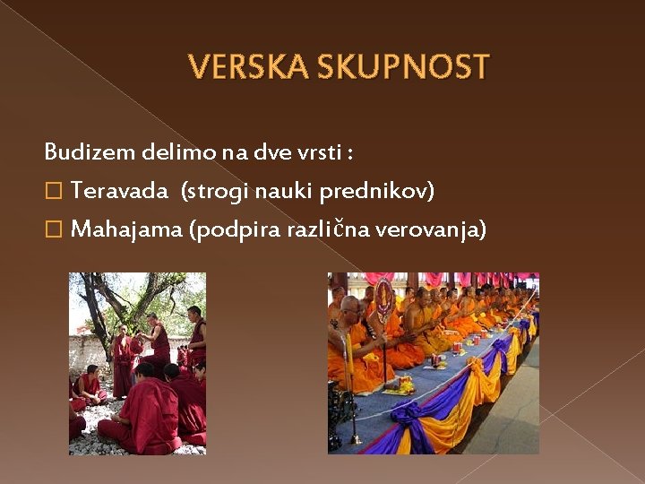 VERSKA SKUPNOST Budizem delimo na dve vrsti : � Teravada (strogi nauki prednikov) �