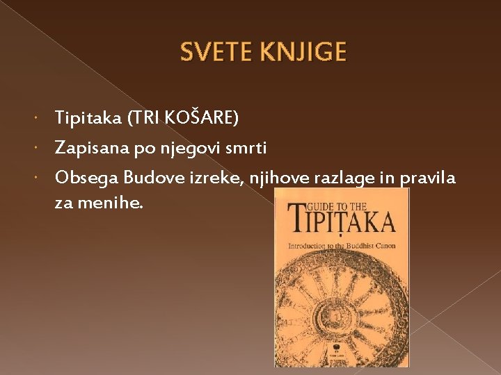 SVETE KNJIGE Tipitaka (TRI KOŠARE) Zapisana po njegovi smrti Obsega Budove izreke, njihove razlage