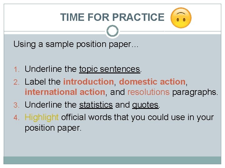 TIME FOR PRACTICE Using a sample position paper… 1. Underline the topic sentences. 2.