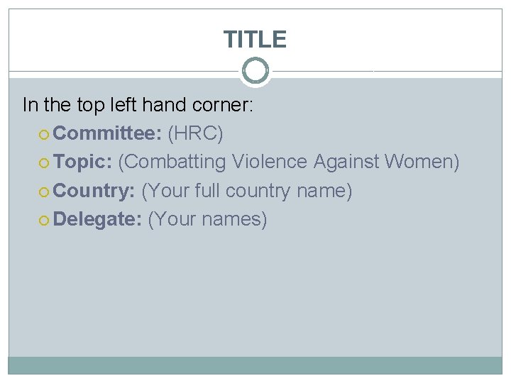 TITLE In the top left hand corner: Committee: (HRC) Topic: (Combatting Violence Against Women)