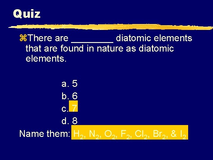 Quiz z. There are ____ diatomic elements that are found in nature as diatomic
