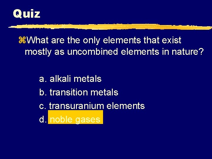 Quiz z. What are the only elements that exist mostly as uncombined elements in