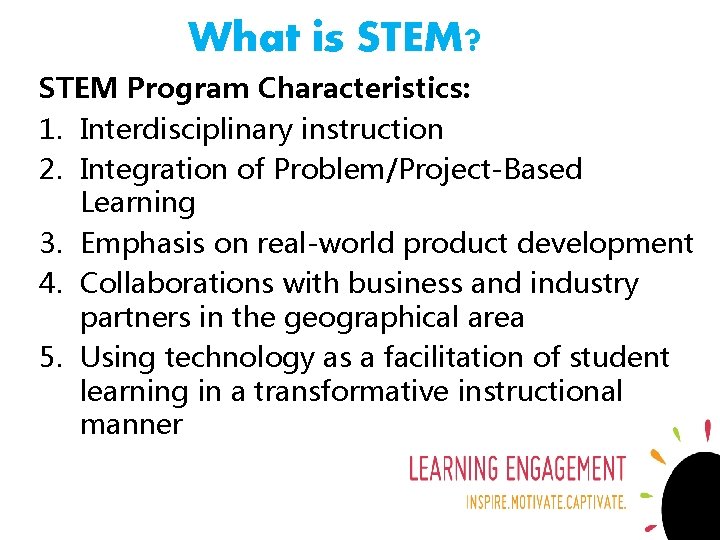 What is STEM? STEM Program Characteristics: 1. Interdisciplinary instruction 2. Integration of Problem/Project-Based Learning