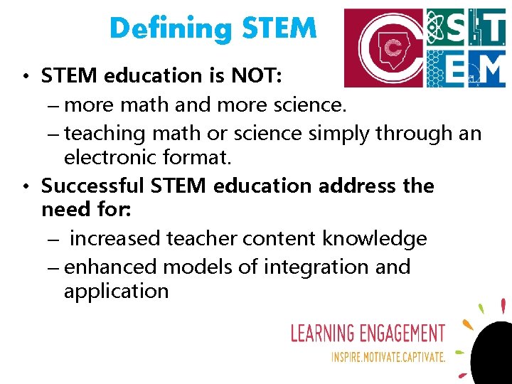 Defining STEM • STEM education is NOT: – more math and more science. –