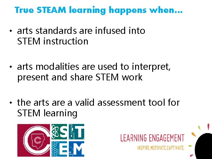 True STEAM learning happens when… • arts standards are infused into STEM instruction •