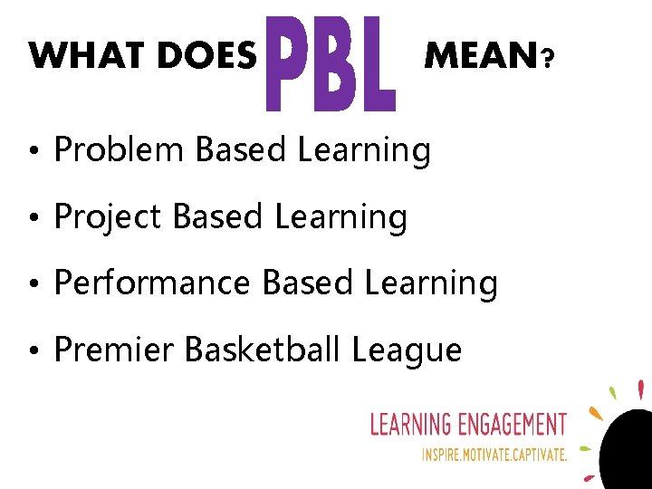 WHAT DOES MEAN? • Problem Based Learning • Project Based Learning • Performance Based