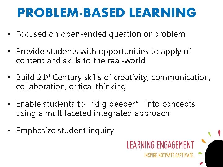 PROBLEM-BASED LEARNING • Focused on open-ended question or problem • Provide students with opportunities