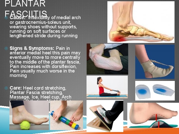 PLANTAR FASCIITIS Cause: Inflexibility of medial arch or gastrocnemius-soleus unit, wearing shoes without supports,