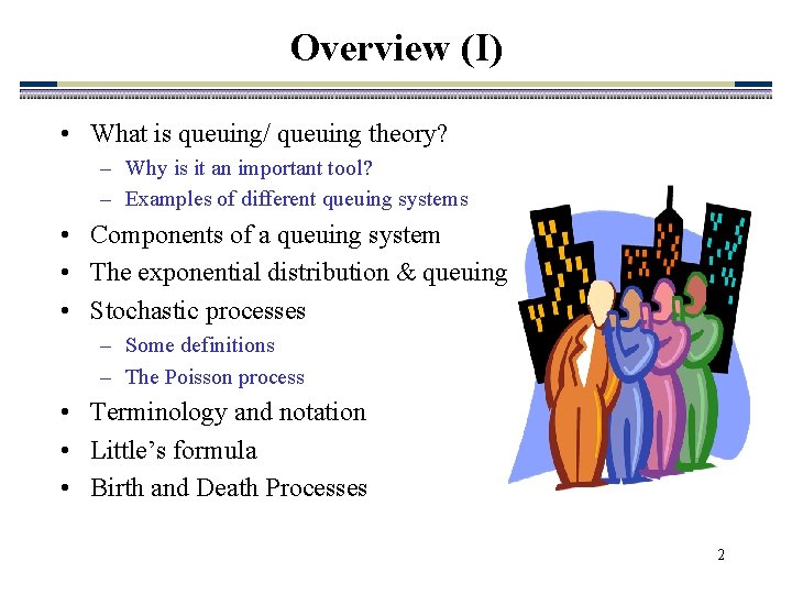 Overview (I) • What is queuing/ queuing theory? – Why is it an important