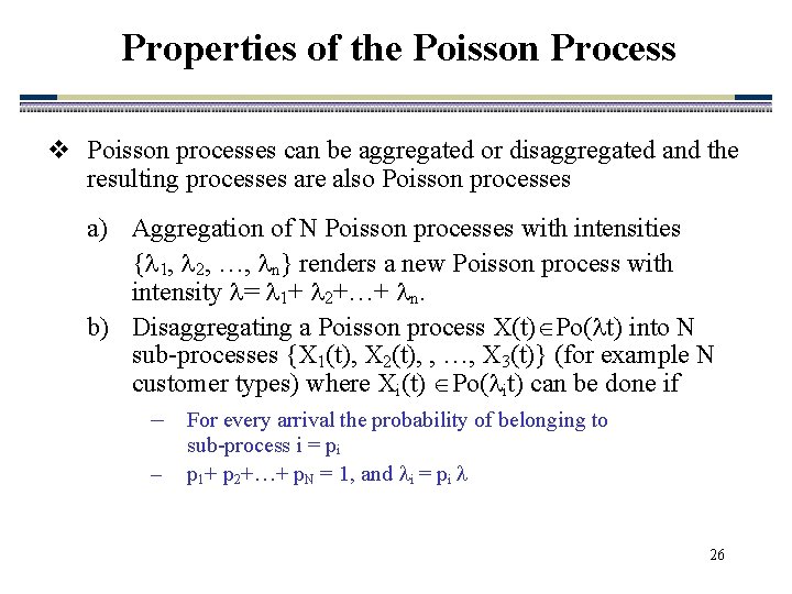 Properties of the Poisson Process v Poisson processes can be aggregated or disaggregated and