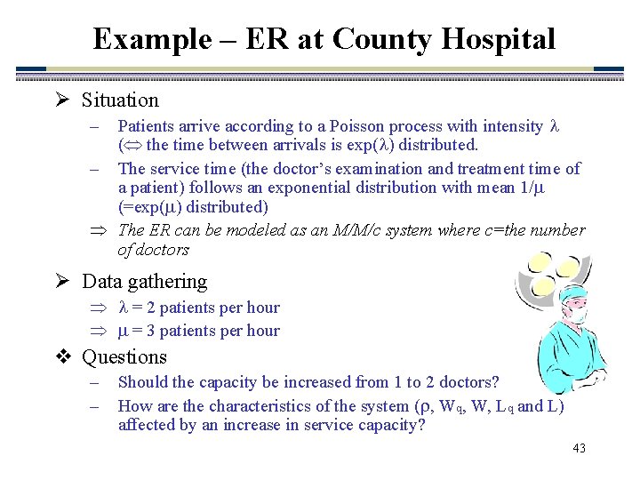 Example – ER at County Hospital Ø Situation Patients arrive according to a Poisson