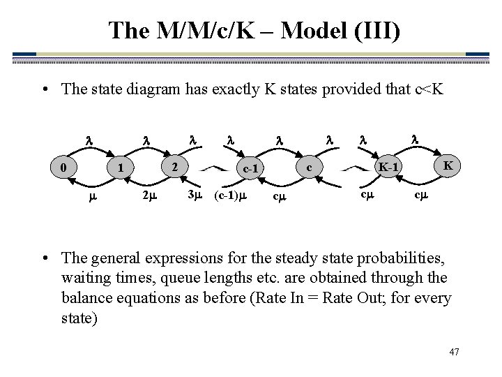 The M/M/c/K – Model (III) • The state diagram has exactly K states provided