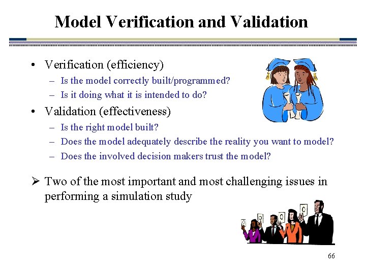 Model Verification and Validation • Verification (efficiency) – Is the model correctly built/programmed? –