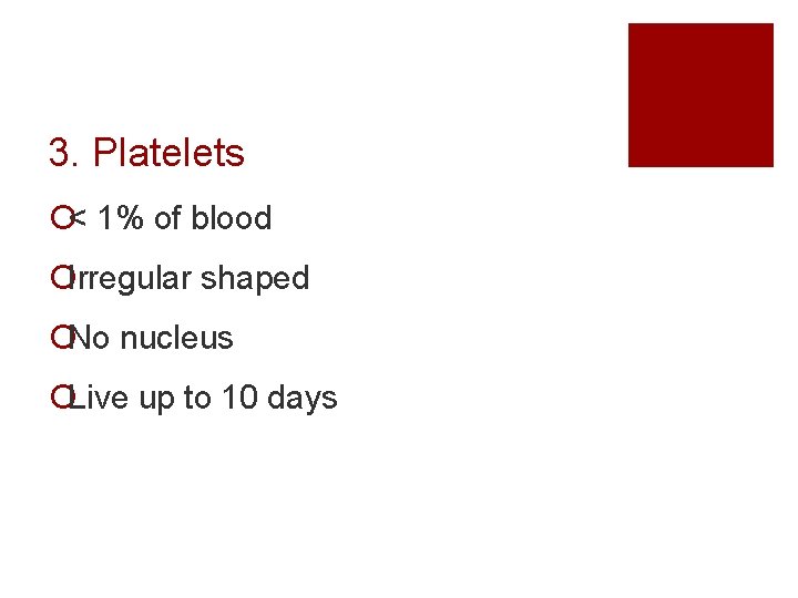 3. Platelets ¡< 1% of blood ¡Irregular shaped ¡No nucleus ¡Live up to 10