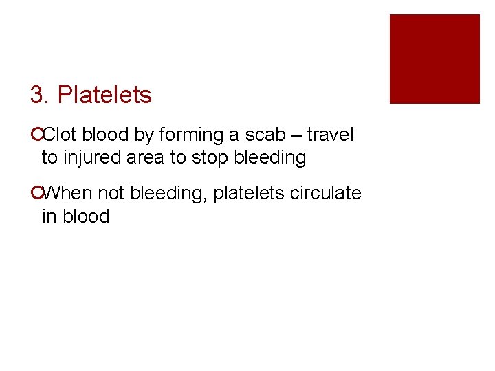 3. Platelets ¡Clot blood by forming a scab – travel to injured area to