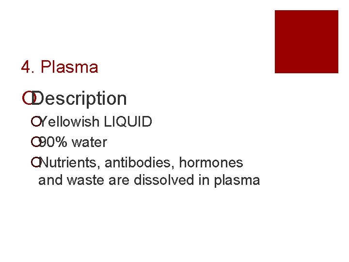 4. Plasma ¡Description ¡Yellowish LIQUID ¡ 90% water ¡Nutrients, antibodies, hormones and waste are