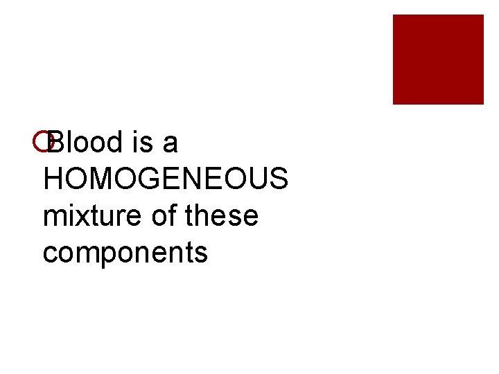 ¡Blood is a HOMOGENEOUS mixture of these components 