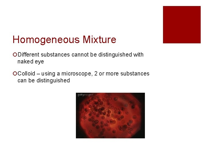 Homogeneous Mixture ¡Different substances cannot be distinguished with naked eye ¡Colloid – using a