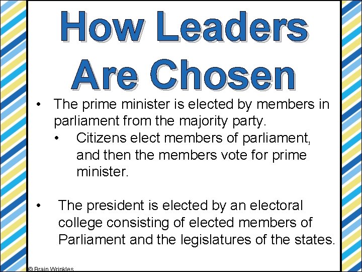 How Leaders Are Chosen • The prime minister is elected by members in parliament