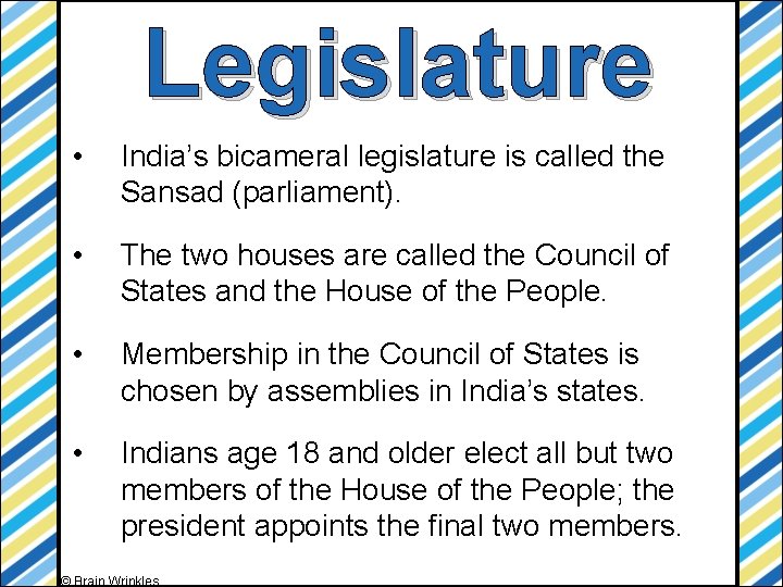 Legislature • India’s bicameral legislature is called the Sansad (parliament). • The two houses