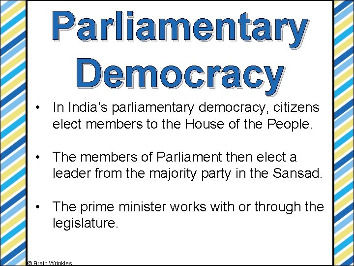 Parliamentary Democracy • In India’s parliamentary democracy, citizens elect members to the House of