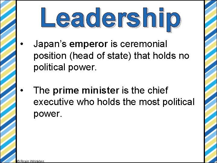 Leadership • Japan’s emperor is ceremonial position (head of state) that holds no political