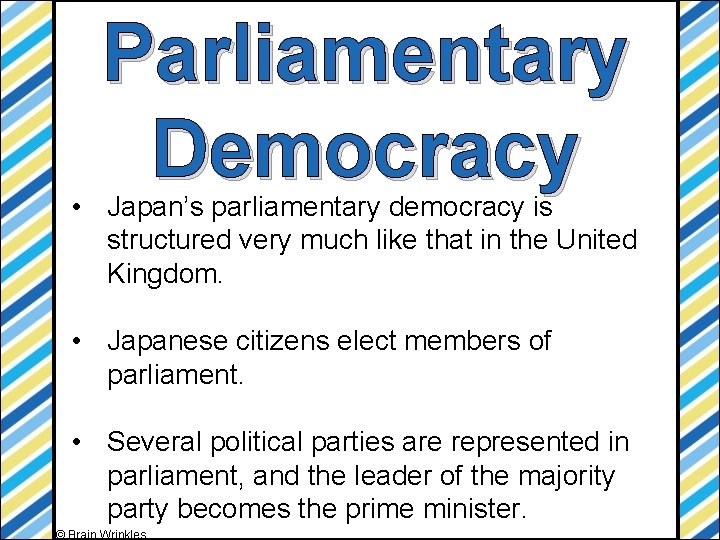 Parliamentary Democracy • Japan’s parliamentary democracy is structured very much like that in the