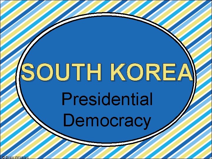 SOUTH KOREA Presidential Democracy © Brain Wrinkles 