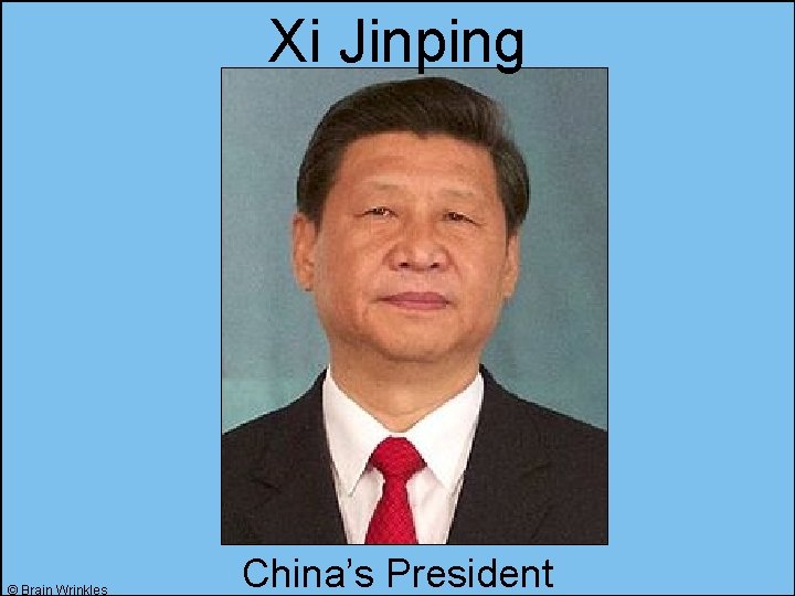 Xi Jinping © Brain Wrinkles China’s President 