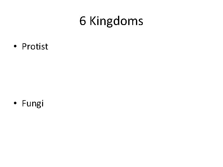 6 Kingdoms • Protist • Fungi 