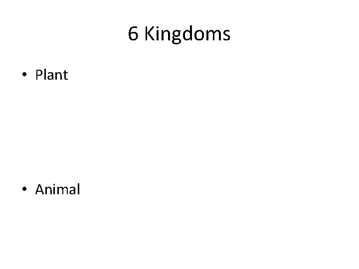 6 Kingdoms • Plant • Animal 