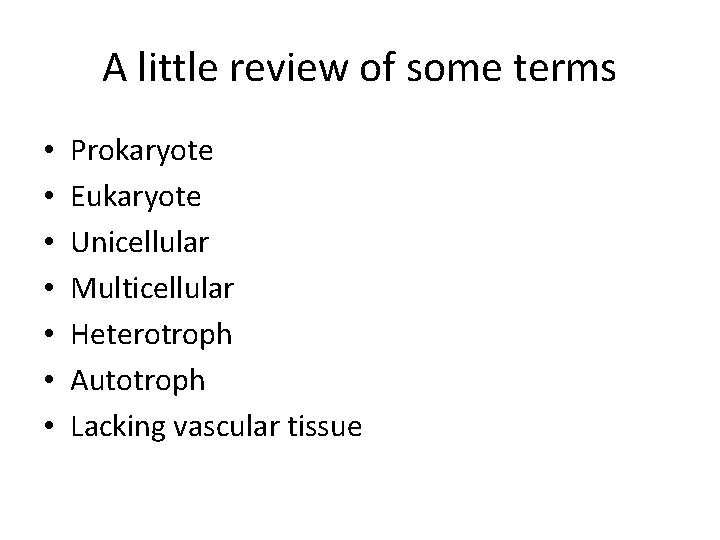 A little review of some terms • • Prokaryote Eukaryote Unicellular Multicellular Heterotroph Autotroph