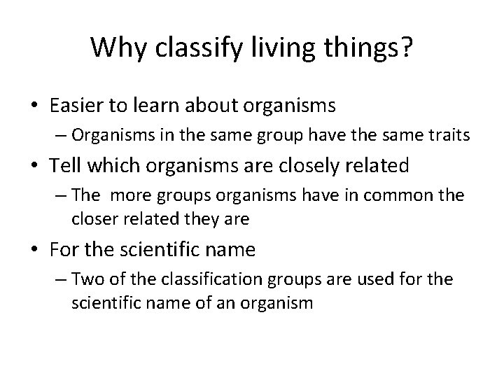 Why classify living things? • Easier to learn about organisms – Organisms in the