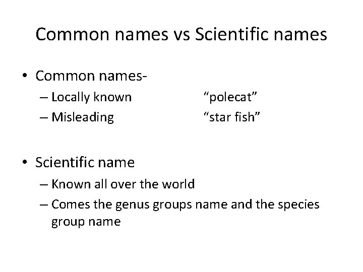 Common names vs Scientific names • Common names– Locally known – Misleading “polecat” “star